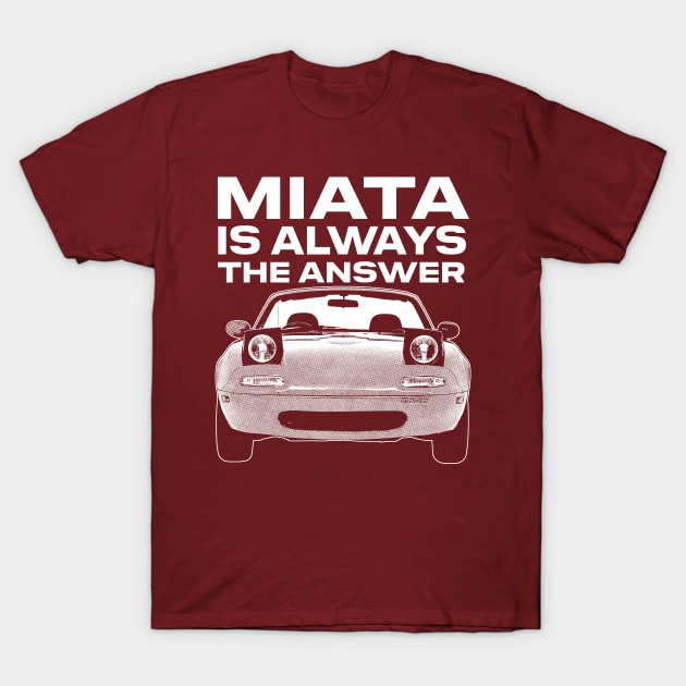 Miata Is Always The Answer T-Shirt by DankFutura